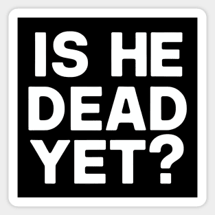 Is He Dead Yet? Sticker